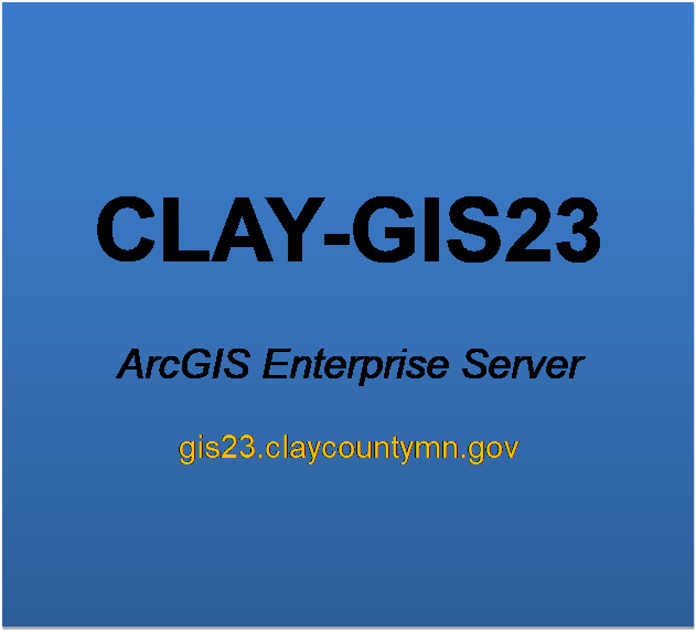 Text Box: CLAY-GIS23

ArcGIS Enterprise Server

gis23.claycountymn.gov
